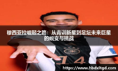 穆西亚拉崛起之路：从青训新星到足坛未来巨星的蜕变与挑战