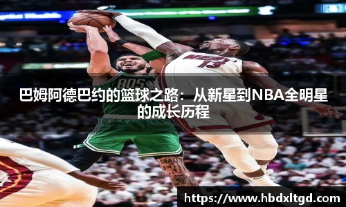 巴姆阿德巴约的篮球之路：从新星到NBA全明星的成长历程