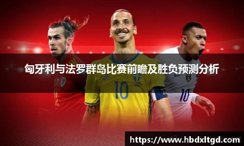匈牙利与法罗群岛比赛前瞻及胜负预测分析