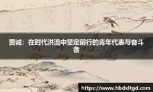 贾诚：在时代洪流中坚定前行的青年代表与奋斗者